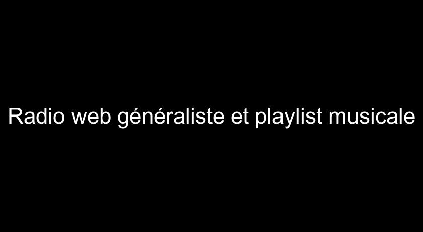 Radio web généraliste et playlist musicale Radio web généraliste et playlist musicale