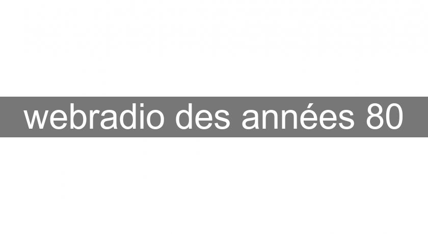 webradio des années 80 webradio des années 80
