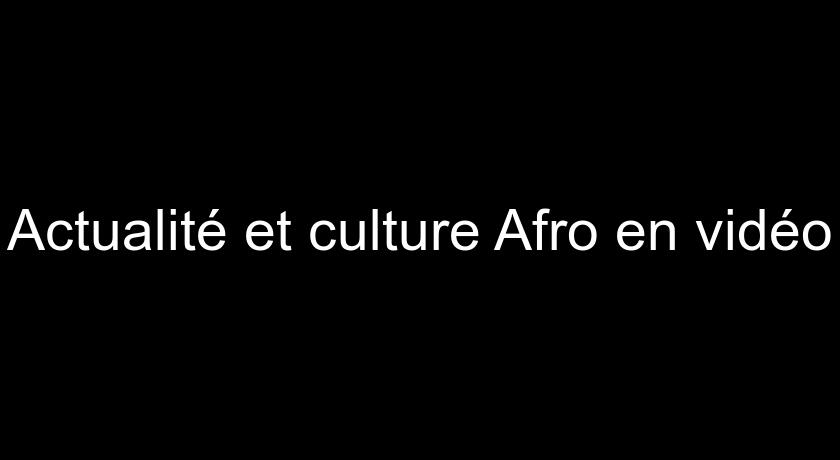 Actualité et culture Afro en vidéo Actualité et culture Afro en vidéo