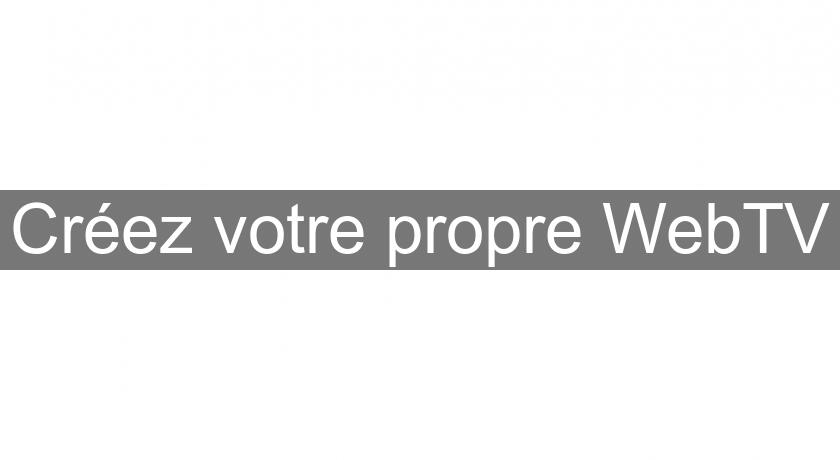 Créez votre propre WebTV Créez votre propre WebTV
