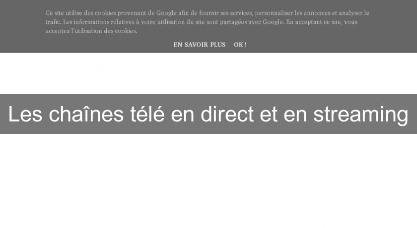 Les chaînes télé en direct et en streaming Les chaînes télé en direct et en streaming