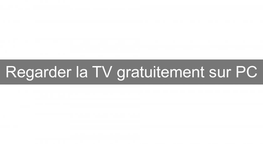 Regarder la TV gratuitement sur PC Regarder la TV gratuitement sur PC