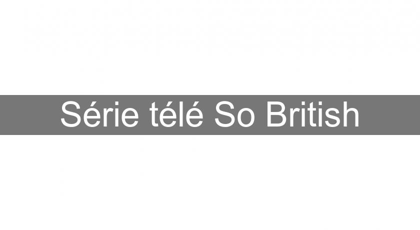 Série télé So British Série télé So British