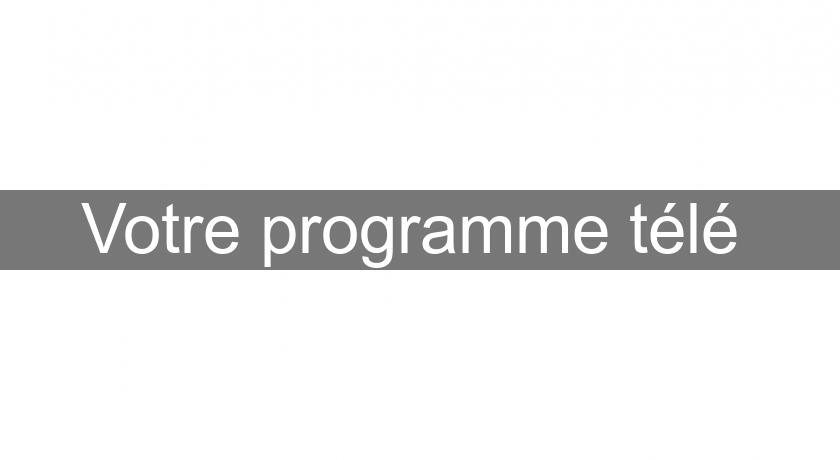 Votre programme télé Votre programme télé