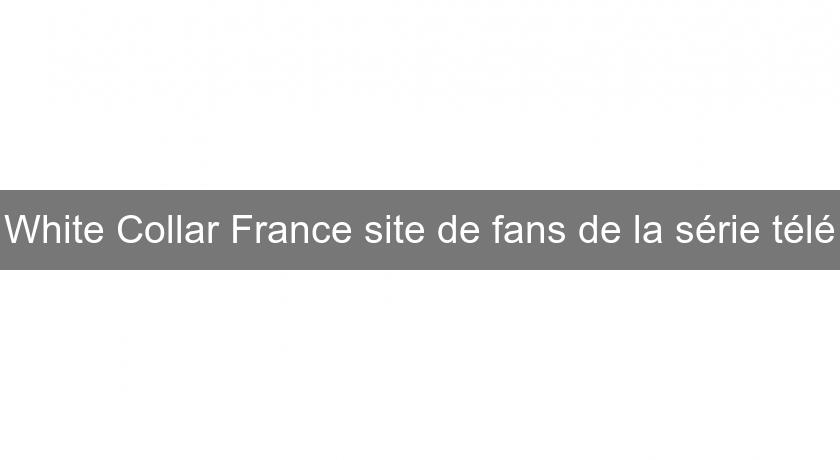 White Collar France site de fans de la série télé White Collar France site de fans de la série télé