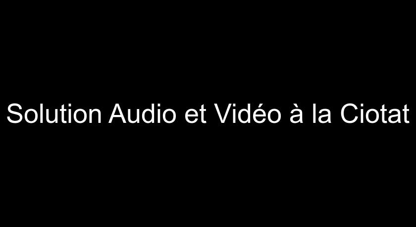 Solution Audio et Vidéo à la Ciotat Solution Audio et Vidéo à la Ciotat