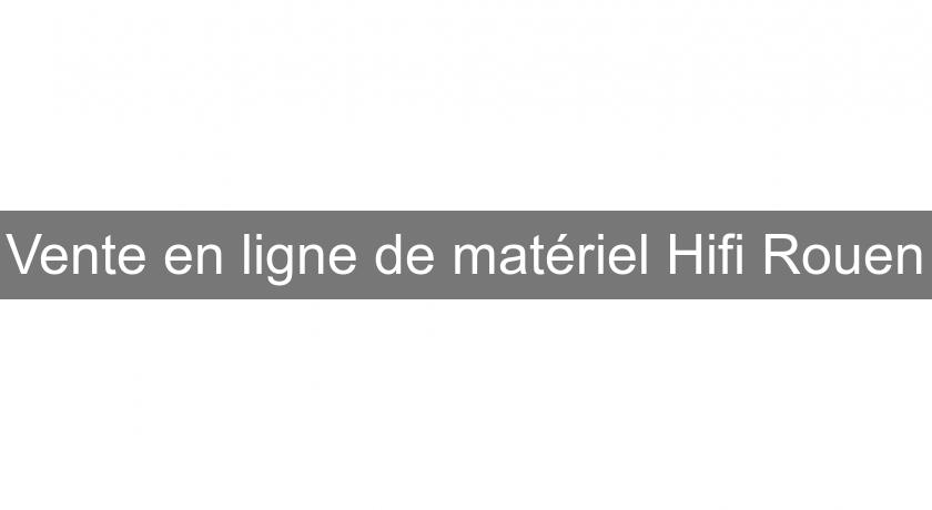 Vente en ligne de matériel Hifi Rouen Vente en ligne de matériel Hifi Rouen