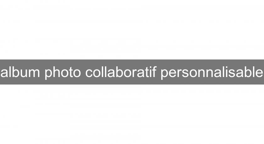 album photo collaboratif personnalisable album photo collaboratif personnalisable