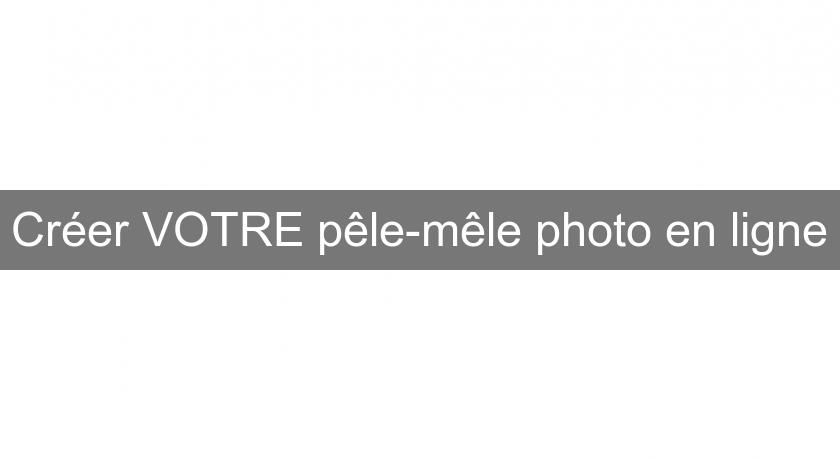Créer VOTRE pêle-mêle photo en ligne Créer VOTRE pêle-mêle photo en ligne