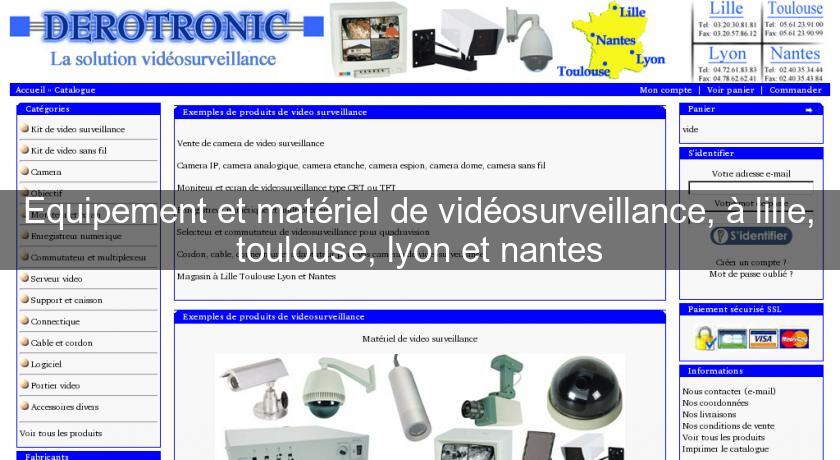 Equipement et matériel de vidéosurveillance, à lille, toulouse, lyon et nantes Equipement et matériel de vidéosurveillance, à lille, toulouse, lyon et nantes