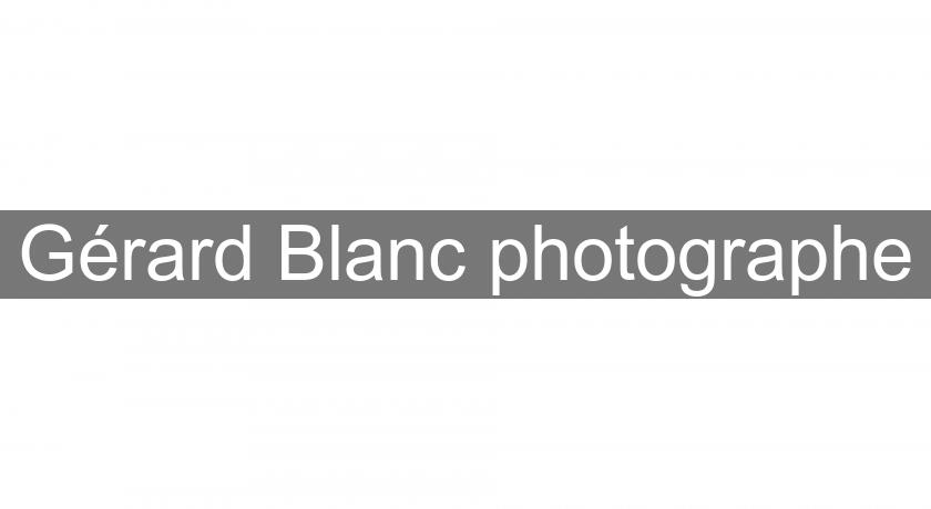 Gérard Blanc photographe Gérard Blanc photographe