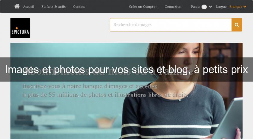 Images et photos pour vos sites et blog, à petits prix Images et photos pour vos sites et blog, à petits prix
