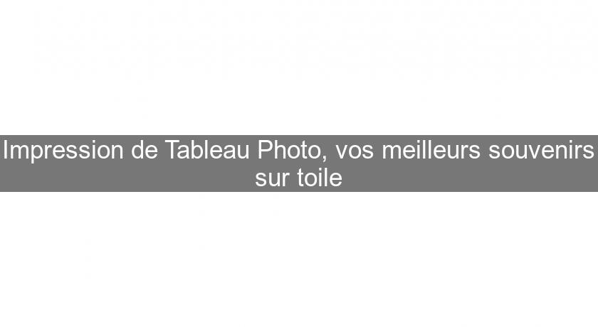 Impression de Tableau Photo, vos meilleurs souvenirs sur toile Impression de Tableau Photo, vos meilleurs souvenirs sur toile
