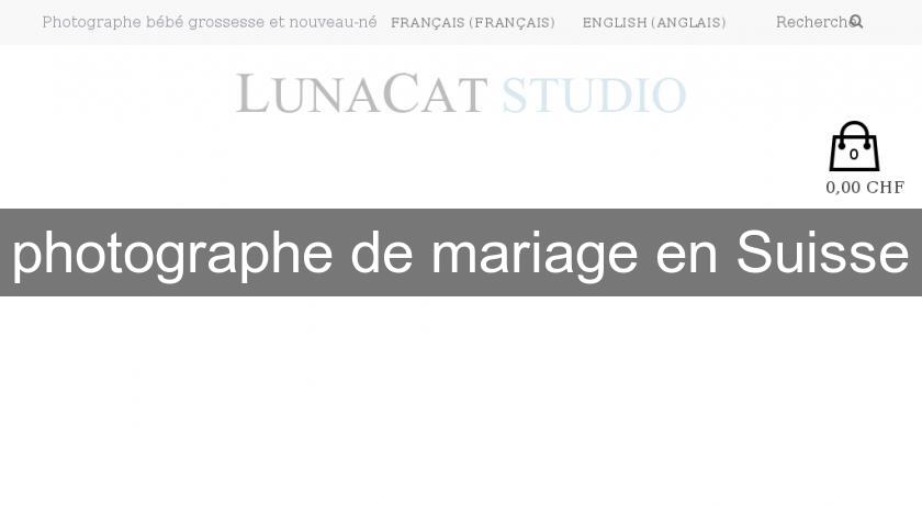 photographe de mariage en Suisse photographe de mariage en Suisse