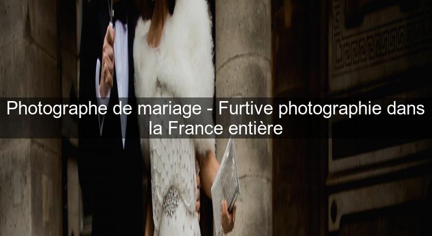 Photographe de mariage - Furtive photographie dans la France entière Photographe de mariage - Furtive photographie dans la France entière