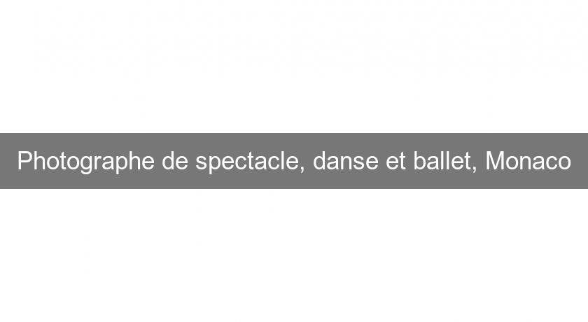 Photographe de spectacle, danse et ballet, Monaco Photographe de spectacle, danse et ballet, Monaco