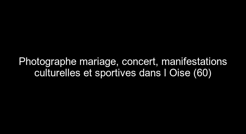 Photographe mariage, concert, manifestations culturelles et sportives dans l'Oise (60) Photographe mariage, concert, manifestations culturelles et sportives dans l'Oise (60)