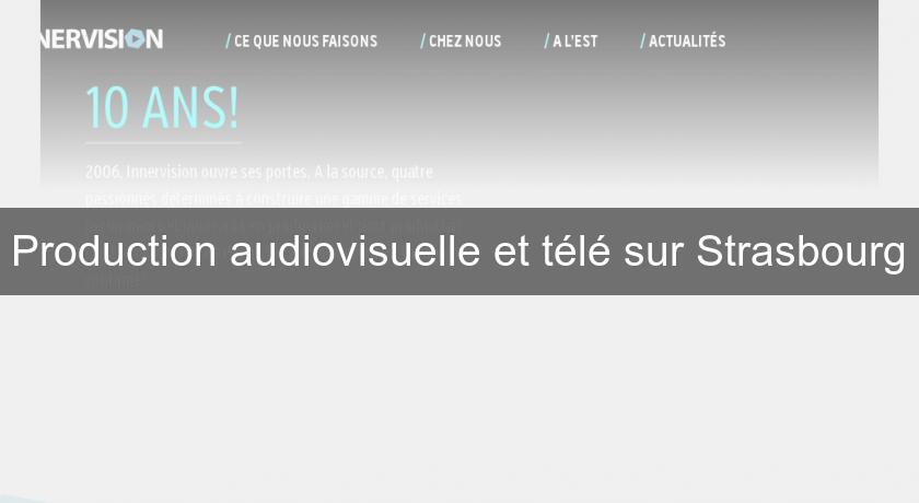 Production audiovisuelle et télé sur Strasbourg Production audiovisuelle et télé sur Strasbourg