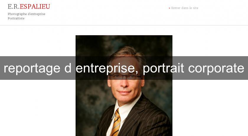 reportage d'entreprise, portrait corporate reportage d'entreprise, portrait corporate