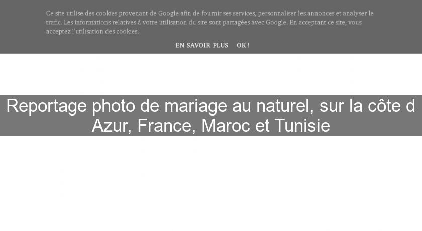 Reportage photo de mariage au naturel, sur la côte d'Azur, France, Maroc et Tunisie Reportage photo de mariage au naturel, sur la côte d'Azur, France, Maroc et Tunisie