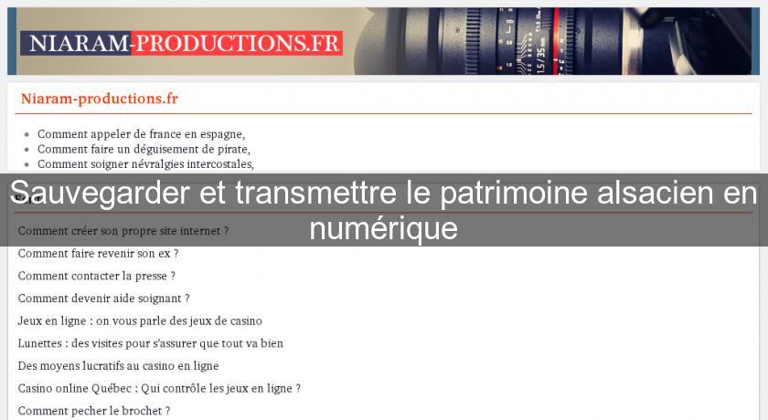Sauvegarder et transmettre le patrimoine alsacien en numérique Sauvegarder et transmettre le patrimoine alsacien en numérique