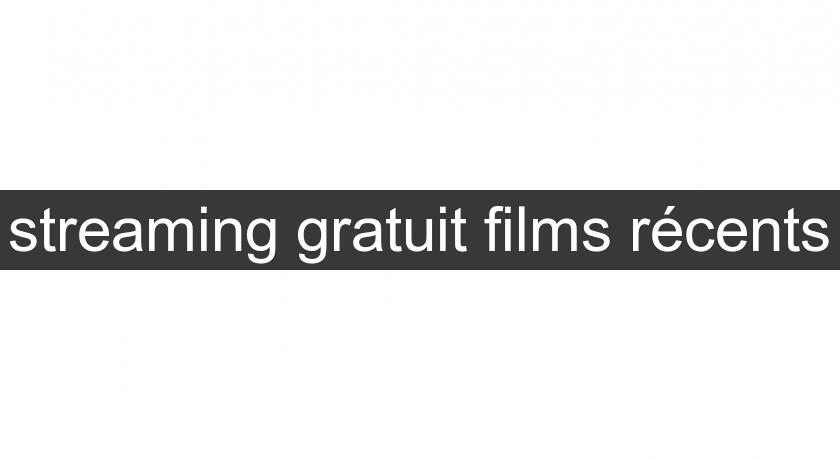 streaming gratuit films récents streaming gratuit films récents
