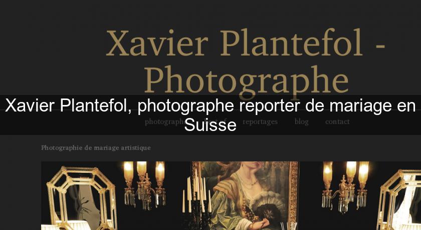 Xavier Plantefol, photographe reporter de mariage en Suisse Xavier Plantefol, photographe reporter de mariage en Suisse