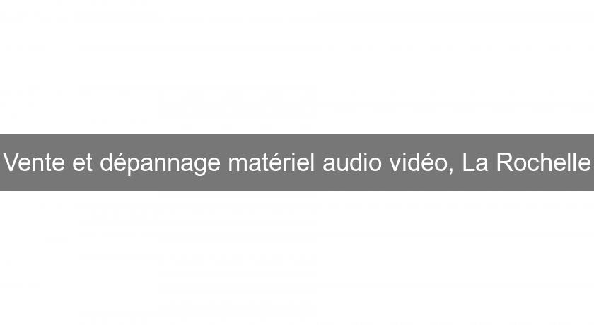 Vente et dépannage matériel audio vidéo, La Rochelle Vente et dépannage matériel audio vidéo, La Rochelle