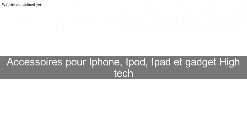 Accessoires pour Iphone, Ipod, Ipad et gadget High tech Accessoires pour Iphone, Ipod, Ipad et gadget High tech