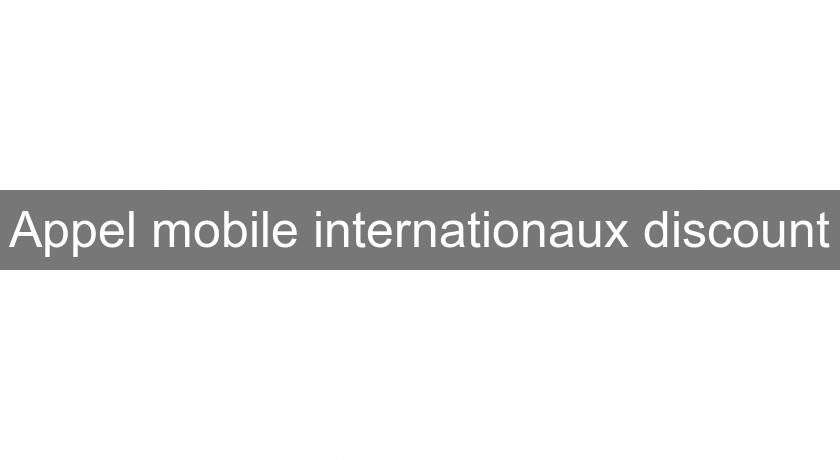 Appel mobile internationaux discount Appel mobile internationaux discount