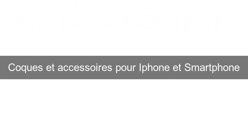 Coques et accessoires pour Iphone et Smartphone Coques et accessoires pour Iphone et Smartphone