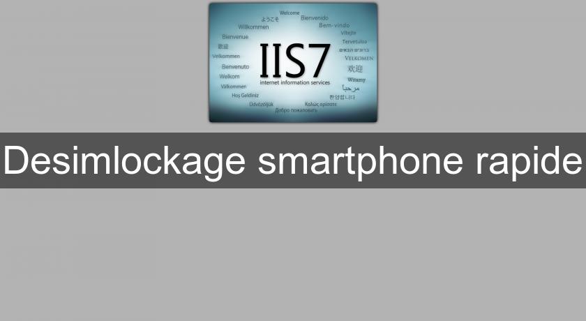 Desimlockage smartphone rapide Desimlockage smartphone rapide