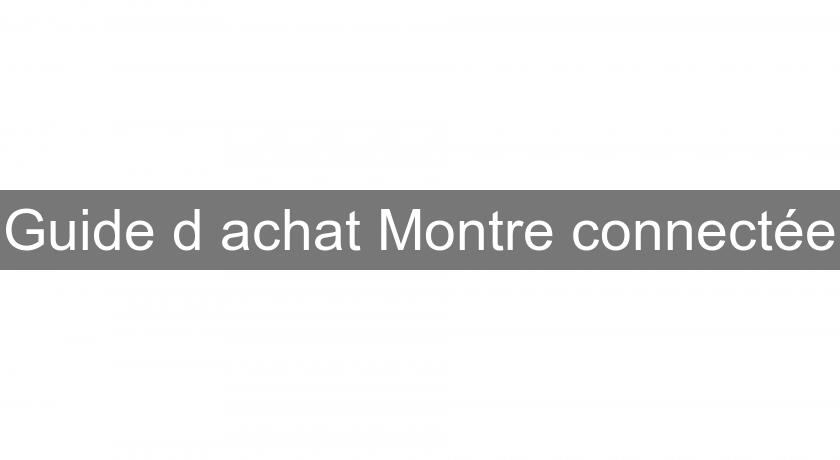 Guide d'achat Montre connectée Guide d'achat Montre connectée