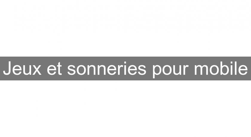 Jeux et sonneries pour mobile Jeux et sonneries pour mobile
