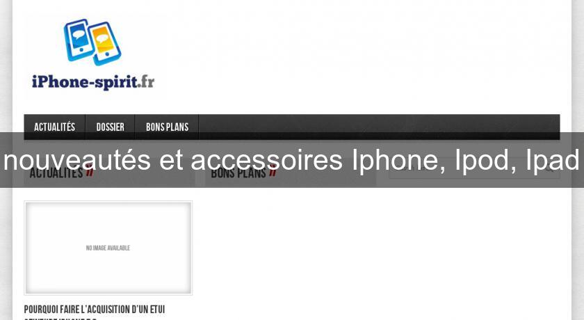 nouveautés et accessoires Iphone, Ipod, Ipad nouveautés et accessoires Iphone, Ipod, Ipad