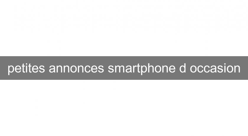 petites annonces smartphone d'occasion petites annonces smartphone d'occasion