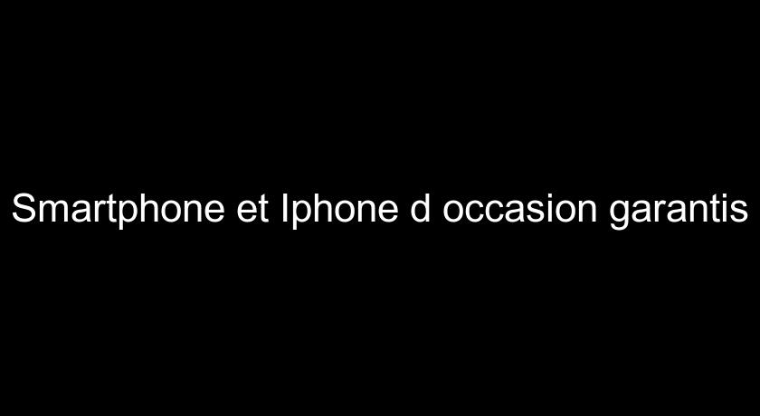 Smartphone et Iphone d'occasion garantis Smartphone et Iphone d'occasion garantis