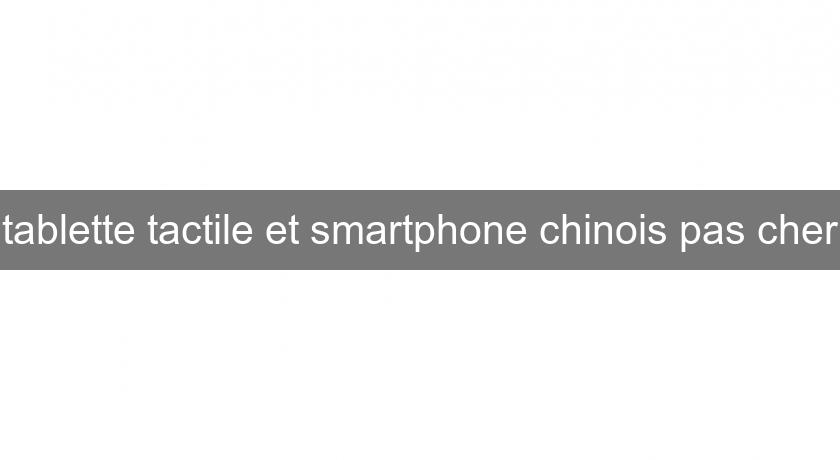 tablette tactile et smartphone chinois pas cher tablette tactile et smartphone chinois pas cher