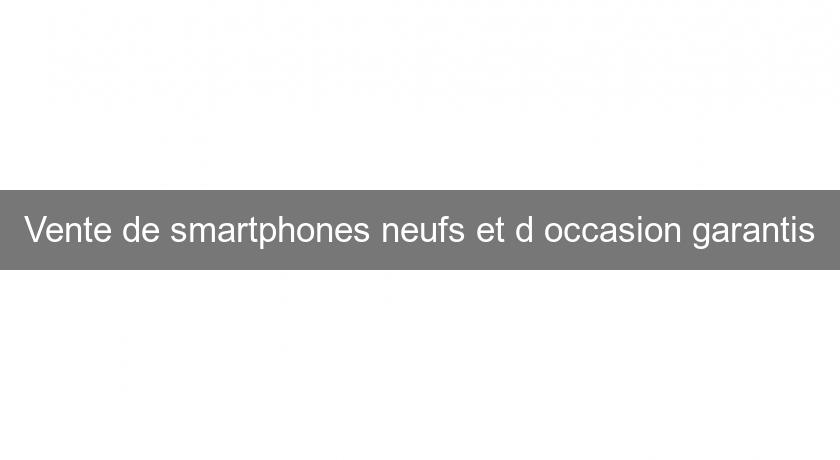 Vente de smartphones neufs et d'occasion garantis Vente de smartphones neufs et d'occasion garantis
