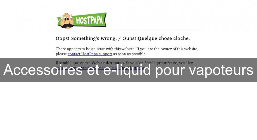 Accessoires et e-liquid pour vapoteurs Accessoires et e-liquid pour vapoteurs