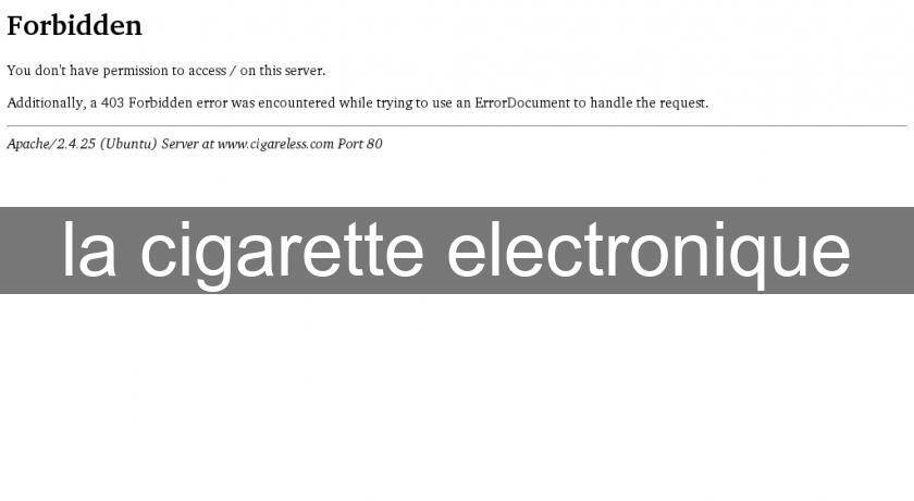 la cigarette electronique la cigarette electronique