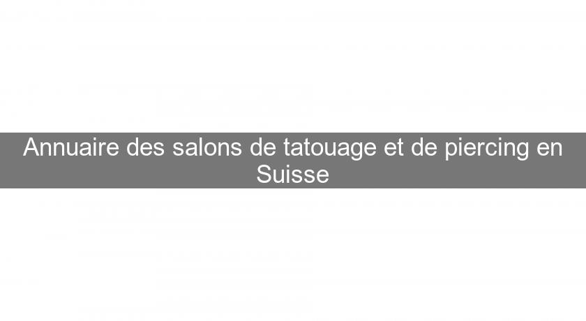 Annuaire des salons de tatouage et de piercing en Suisse Annuaire des salons de tatouage et de piercing en Suisse