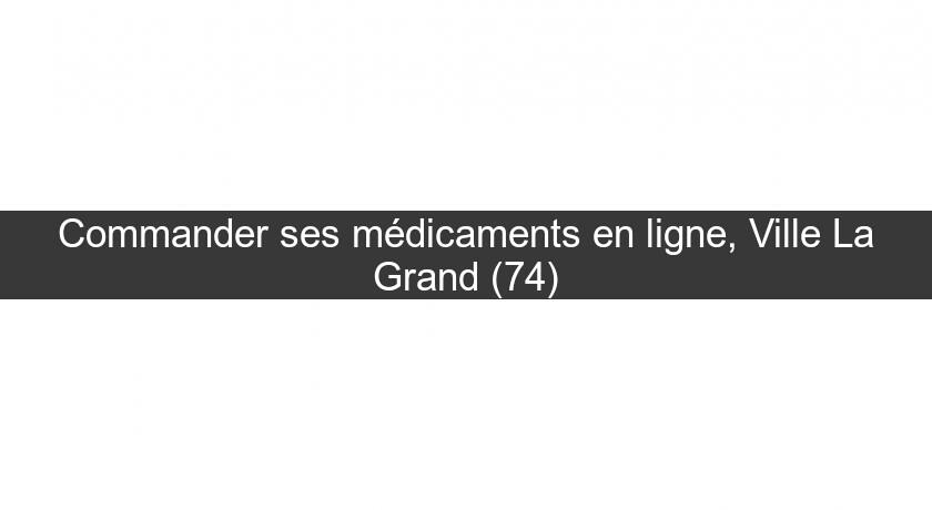 Commander ses médicaments en ligne, Ville La Grand (74) Commander ses médicaments en ligne, Ville La Grand (74)