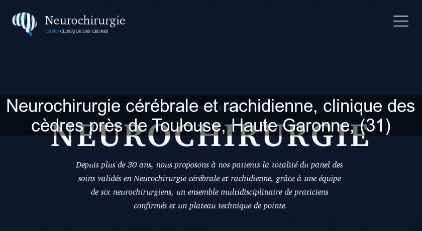 Neurochirurgie cérébrale et rachidienne, clinique des cèdres près de Toulouse, Haute Garonne, (31) Neurochirurgie cérébrale et rachidienne, clinique des cèdres près de Toulouse, Haute Garonne, (31)
