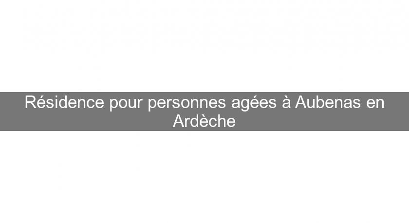 Résidence pour personnes agées à Aubenas en Ardèche Résidence pour personnes agées à Aubenas en Ardèche