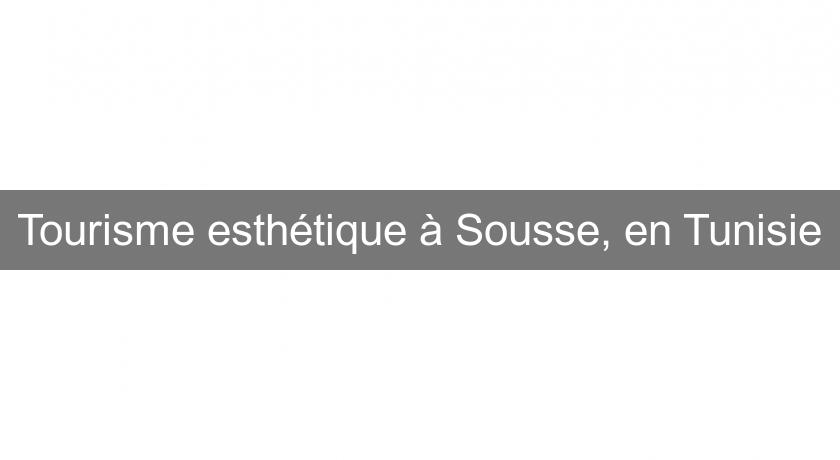 Tourisme esthétique à Sousse, en Tunisie Tourisme esthétique à Sousse, en Tunisie