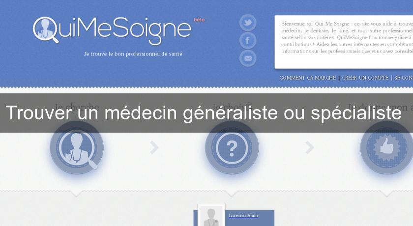 Trouver un médecin généraliste ou spécialiste Trouver un médecin généraliste ou spécialiste