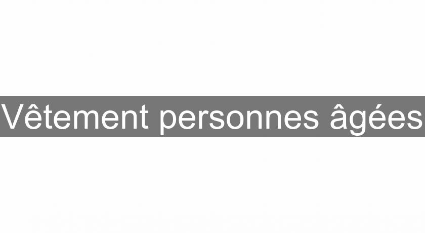 Vêtement personnes âgées Vêtement personnes âgées