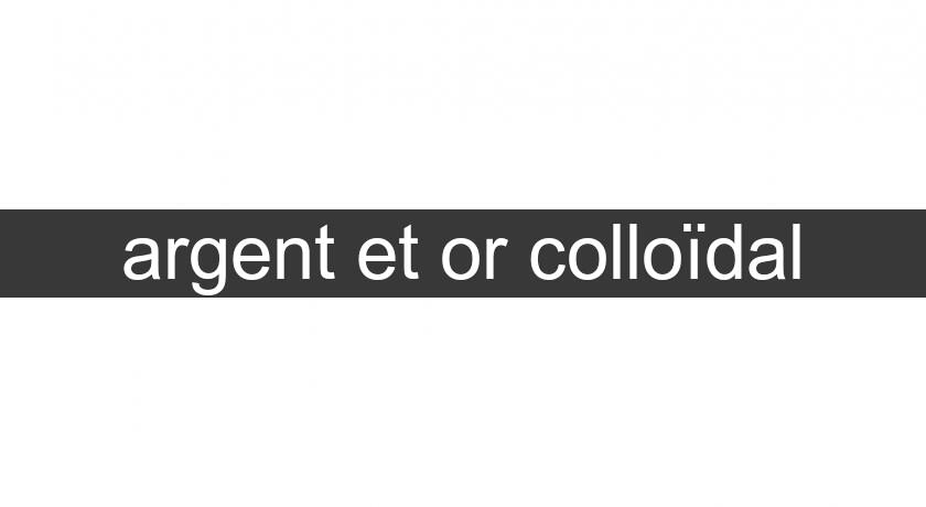 argent et or colloïdal argent et or colloïdal