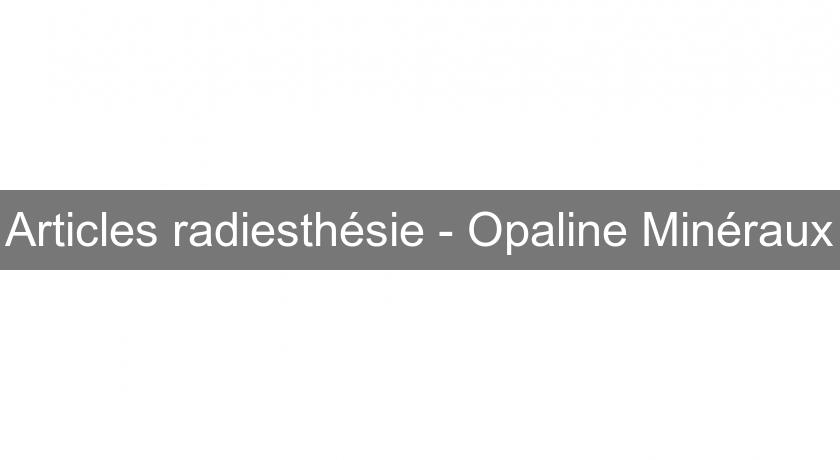 Articles radiesthésie - Opaline Minéraux Articles radiesthésie - Opaline Minéraux